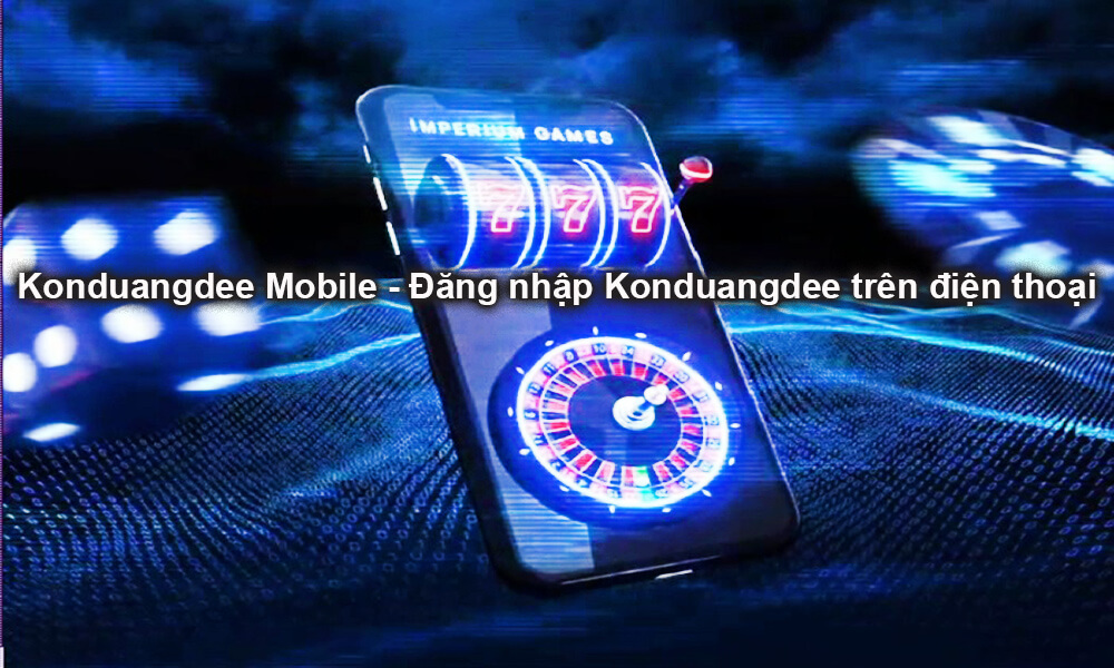 Konduangdee Mobile - Đăng nhập Konduangdee trên điện thoại