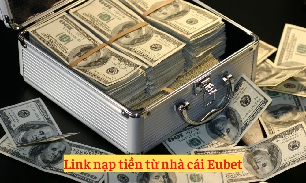 Nạp tiền uy tín tại Eubet link nạp tiền chính thức từ nhà cái
